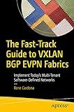 The Fast-Track Guide to VXLAN BGP EVPN Fabrics: Implement Today’s Multi-Tenant Software-Defined Networks