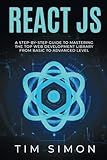 React JS: A Step-by-Step Guide to Mastering the Top Web Development Library from Basic to Advanced Level (Coding Made Easy)