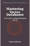 Mastering Vector Databases: The Future of Data Retrieval and AI