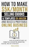 How to Make $5K/Month Selling Ebooks & Templates on Amazon and Build a Profitable Online Business: Guide to Business Plans, LLC Formation, Accounting, Marketing, Scaling, and Exit Strategies