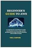 BEGINNER’S GUIDE TO AWS: A comprehensive introduction to AWS, covering basic services, setup, and the fundamental concepts of cloud computing with real life examples