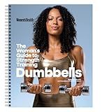 Women's Health The Woman's Guide To Strength Training: Dumbbells: Get strong arms, legs, and abs—with around 30-minute workouts you can do in your own home!