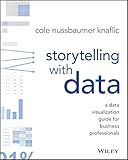 Storytelling with Data: A Data Visualization Guide for Business Professionals