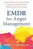 EMDR for Anger Management: Somatic and Attachment-Focused Skills to Heal the Unresolved Trauma That Drives Your Chronic Anger