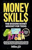 MONEY SKILLS: The Modern Money Mindset for Teens: Unlock the Secrets of Smart Saving, Effective Budgeting, and Wise Investing with Expert Tips, Tricks, and Tools to Equip Teenagers for Life.