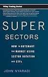Super Sectors: How to Outsmart the Market Using Sector Rotation and ETFs (Wiley Trading)