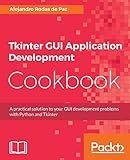 Tkinter GUI Application Development Cookbook: A practical solution to your GUI development problems with Python and Tkinter