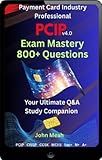 PCIP v4.0 Exam Mastery: 800+ Questions: Your Ultimate Q&A Study Companion for the Payment Card Industry Professional (PCIPv4.0) Certification (Payment ... v4.0 (Second Edition) Exam Mastery Book 2)