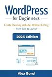 WordPress for Beginners: The Ultimate Step-by-Step Guide to Build a Website, Blog, or Online Business — No Coding Required