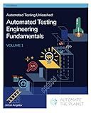Automated Testing Unleashed : Automated Testing Engineering Fundamentals: The Complete Handbook Volume 1 (Automated Testing Unleashed : The Complete Handbook)