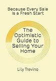 The Optimistic Guide to Selling Your Home: Because Every Sale Is a Fresh Start | Because Selling Your Home Shouldn’t Feel Overwhelming | Embrace Change, Sell with Purpose, and Step Into What’s Next