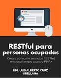 RESTful Web Service para personas ocupadas: Crea y consume servicios RESTful en poco tiempo usando PHP 7 (Spanish Edition)
