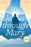 St. Louis de Montfort's Total Consecration to Jesus through Mary: New, Day-by-Day, Easier-to-Read Translation