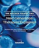 The Biotech Primer Two: Next Generation Therapies Explained: Vaccines, Cell, Gene, Antibody and RNA Therapies for the Non-Scientist (The Biotech Primer For Non-Scientists Series)