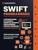 Swift Programming: A Detailed Guide to Learning Essential Concepts and Mastering Advanced Techniques
