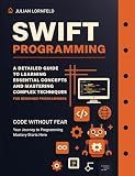 Swift Programming: A Detailed Guide to Learning Essential Concepts and Mastering Advanced Techniques