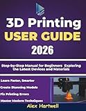 The 3d printing user guide 2026: Step-by-Step Manual for Beginners Exploring the Latest Devices and Materials