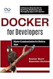 Docker for Developers: Master Containerization for Modern Apps: A Step-by-Step Guide to Building, Deploying, and Managing Apps with Docker