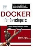 Docker for Developers: Master Containerization for Modern Apps: A Step-by-Step Guide to Building, Deploying, and Managing Apps with Docker