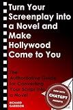 Turn Your Screenplay into a Novel and Make Hollywood Come to You: The Authoritative Guide for Converting Your Script into a Novel