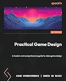 Practical Game Design: A modern and comprehensive guide to video game design