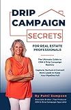 Drip Campaign Secrets for Real Estate Professionals: The Ultimate Guide to CRM & Drip Campaign Mastery - Capture, Nurture & Convert More Leads to Keep Your Pipeline Full