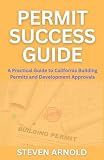 Permit Success Guide: A Practical Guide to California Building Permits and Development Approvals.