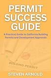 Permit Success Guide: A Practical Guide to California Building Permits and Development Approvals.