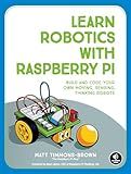 Learn Robotics with Raspberry Pi: Build and Code Your Own Moving, Sensing, Thinking Robots