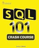 SQL 101 Crash Course: Comprehensive Guide to SQL Fundamentals and Practical Applications
