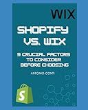 Wix vs. Shopify: 9 Crucial Factors to Consider Before Choosing: A Comprehensive Guide to Choosing the Right E-Commerce Platform for Your Business Needs (Ecommerce Compared)