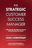 The Strategic Customer Success Manager: A Blueprint for Elevating Your Impact and Advancing Your Career