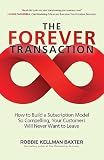 The Forever Transaction: : How to Build a Subscription Model So Compelling, Your Customers Will Never Want to Leave