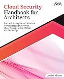 Cloud Security Handbook for Architects: Practical Strategies and Solutions for Architecting Enterprise Cloud Security using SECaaS and DevSecOps ... (Cybersecurity Architect — Core to Expert)