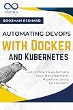 Automating DevOps with Docker and Kubernetes: Learn How to Automate Your Development Pipeline Using Containers