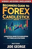 Beginners Guide To Forex Candlestick Analysis: A Practical Guide To Candlestick Patterns And Strategies (The Trading Mastery Academy Series)