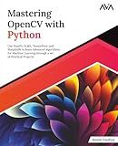 Mastering OpenCV with Python: Use NumPy, Scikit, TensorFlow, and Matplotlib to learn Advanced algorithms for Machine Learning through a set of Practical Projects (English Edition)