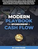 THE MODERN PLAYBOOK FOR SPONSORSHIP & CASH FLOW: How To Leverage Social Media & Digital Strategies to Land Deals, Build Your Brand & Fund Your Racing, ... & Driving Without Needing Pro-Level Talent
