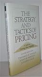 The Strategy and Tactics of Pricing: A Guide to Growing More Profitably