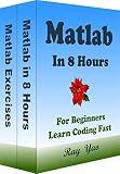 Matlab Programming, In 8 Hours, For Beginners, Learn Coding Fast: Matlab Language, Crash Course Textbook & Exercises (Textbooks in 8 Hours)