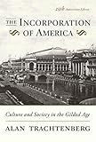 The Incorporation of America: Culture and Society in the Gilded Age