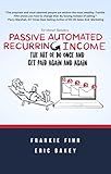 Passive Automated Recurring Income: The Art Of Do Once And Get Paid Again And Again