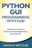 Python GUI Programming with PyQt: A Beginner’s Guide to Python 3 and GUI Application Development (Programming for Beginners)