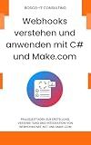 Webhooks verstehen und anwenden mit C# und Make.com: Praxisleitfaden zur Erstellung, Verarbeitung und Integration von Webhooks mit .NET und Make.com (German Edition)