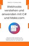 Webhooks verstehen und anwenden mit C# und Make.com: Praxisleitfaden zur Erstellung, Verarbeitung und Integration von Webhooks mit .NET und Make.com (German Edition)