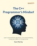 The C++ Programmer's Mindset: Learn computational, algorithmic, and systems thinking to become a better C++ programmer