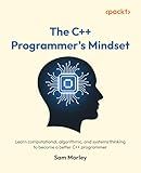 The C++ Programmer's Mindset: Learn computational, algorithmic, and systems thinking to become a better C++ programmer