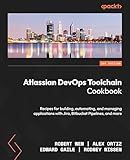 Atlassian DevOps Toolchain Cookbook: Recipes for building, automating, and managing applications with Jira, Bitbucket Pipelines, and more