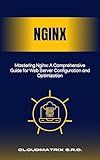 Mastering Nginx: A Comprehensive Guide for Web Server Configuration and Optimization