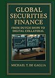 Global Securities Finance: From Dutch Ships to Digital Collateral: Turning Chaos into Alpha